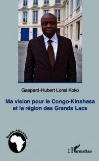 Ma vision pour le Congo-Kinshasa et la région des Grands Lacs