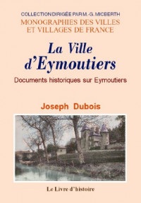 La ville d'Eymoutiers, suivi de Documents historiques sur Eymoutiers