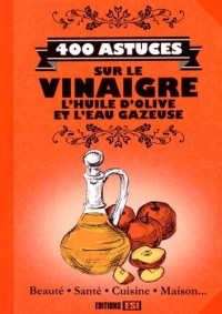 400 astuces sur le vinaigre, l'huile d'olive et l'eau gazeuse