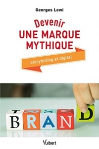Devenir une marque mythique : Storytelling et digital (Référence Management)