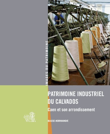 PATRIMOINE INDUSTRIEL DU CALVADOS, CAEN ET ARRONDISSEME