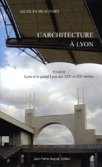 Architecture à Lyon Tome II : Lyon et le Grand Lyon des XIXe et XXe siècles