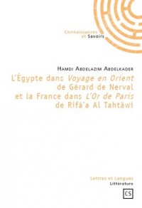 L'Egypte dans Voyage en Orient de Gérard de Nerval et la France dans L'Or de Paris de Rifà'a Al Tahtâwî