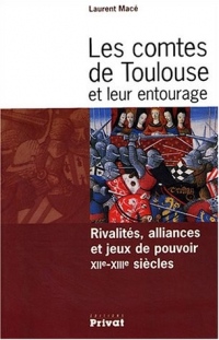 Les Comtes de Toulouse et leur entourage : Rivalités, alliances et jeux de pouvoir XIIe-XIIIe siècles
