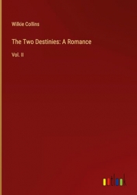 The Two Destinies: A Romance: Vol. II