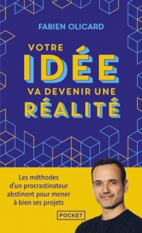 Votre idée va devenir une réalité - Les méthodes d'un procrastinateur abstinent pour mener à bien ses projets