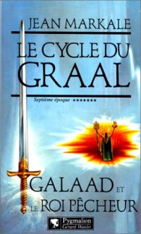 Le cycle du Graal septième époque Galaad et le roi pêcheur
