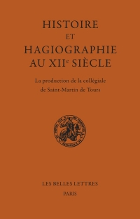 Histoire et Hagiographie au XIIe siècle: La production de la collégiale de Saint-Martin de Tours