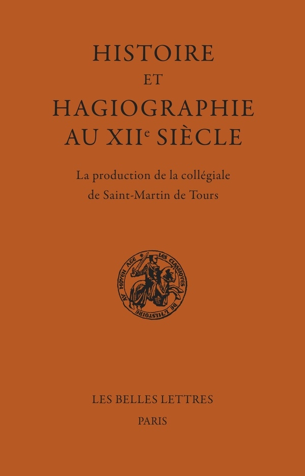 Histoire et Hagiographie au XIIe siècle: La production de la collégiale de Saint-Martin de Tours