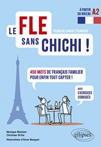Le FLE sans chichis !: 450 mots de français familier pour enfin tout piger ! (avec exercices corrigés) (à partir du niveau A2)