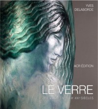 Le Verre: Art & Design - XIXe - XXIe siecles