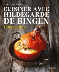 Cuisiner avec Hildegarde de Bingen: 150 recettes
