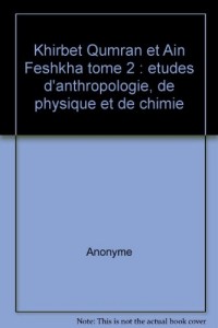 Khirbet Qumran et Ain Feshkha tome 2 : etudes d'anthropologie, de physique et de chimie