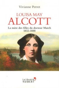 Louisa May Alcott - La mère des filles du docteur March
