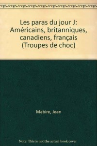 Les paras du jour J - Américains - Britanniques - Canadiens - Français - Juin 1944