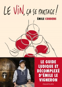 Les conseils d'Emile le vigneron: Le guide du vin qui ne te prend pas la tête