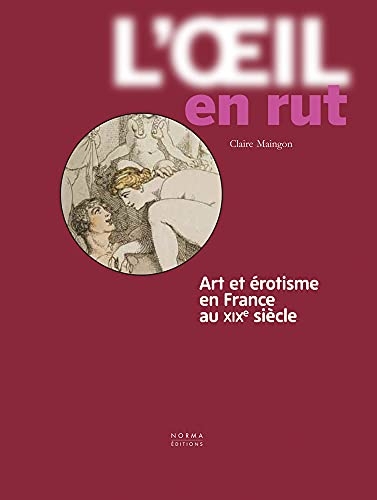 L'œil en rut: Art et érotisme en France au XIXe siècle