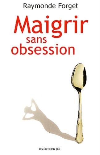 Maigrir sans obsession : Une approche pour maîtriser son poids... autrement