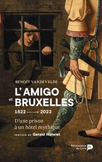L'Amigo et Bruxelles / D'une prison à un hôtel mythique : 1522 - 2022