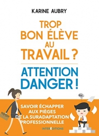 Trop bon élève au travail ? Attention danger !: Savoir échapper aux pièges de la suradaptation professionnelle