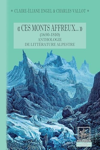 « Ces Monts affreux... » (1650-1810) anthologie de littérature alpestre