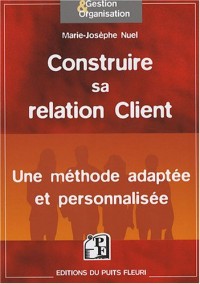 Construire sa relation Client: Une méthode adaptée et personnalisée