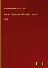 Letters of Prosper Mérimée to Panizzi: Vol. I