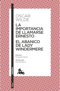 La importancia de llamarse Ernesto / The Importance of Being Earnest: El Abanico De Lady Windermere / Lady Windermere’s Fan, Obra De Teatro / a Play
