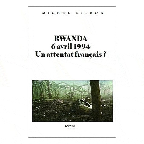Rwanda 6 avril 1994, un attentat français ?