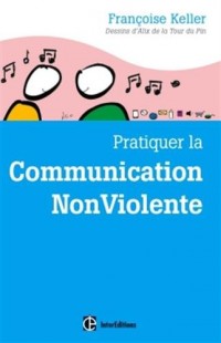 Pratiquer la Communication NonViolente - 2e éd.: Passeport pour un monde où l'on ose se parler en sachant comment le dire