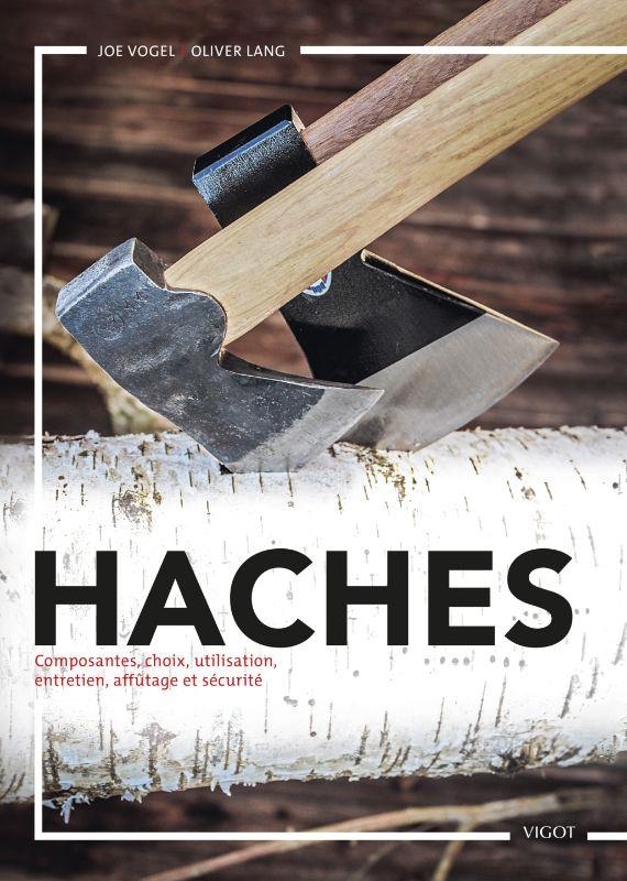 Haches : composantes, choix, utilisations, entretien, affût et sécurité