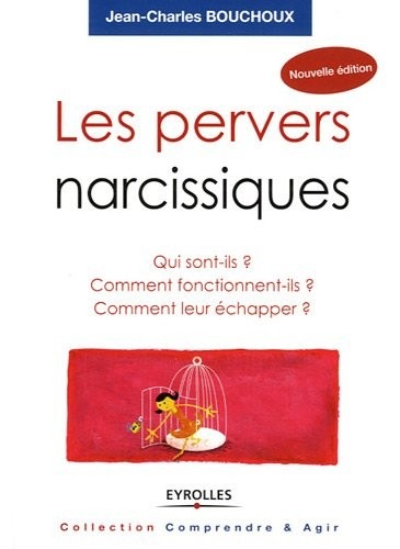 Les pervers narcissiques: Qui sont-ils ? Comment fonctionnent-ils ? Comment leur échapper ?
