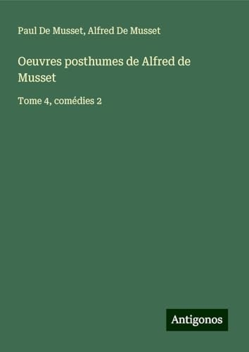 Oeuvres posthumes de Alfred de Musset: Tome 4, comédies 2 [9783388772608]
