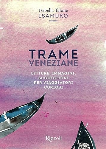 Trame veneziane. Letture, immagini, suggestioni per viaggiatori curiosi. Ediz. illustrata