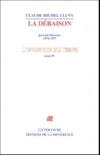 L'invention du temps : Tome 4, La déraison, journal littéraire 1974-1977
