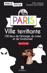 PARIS VILLE TERRIFIANTE 100 LIEUX DE L'ETRANGE