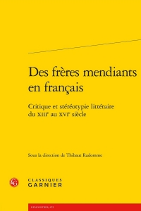 Des frères mendiants en francais - critique et stéréotypie littéraire du xiiie a: CRITIQUE ET STÉRÉOTYPIE LITTÉRAIRE DU XIIIE AU XVIE SIÈCLE