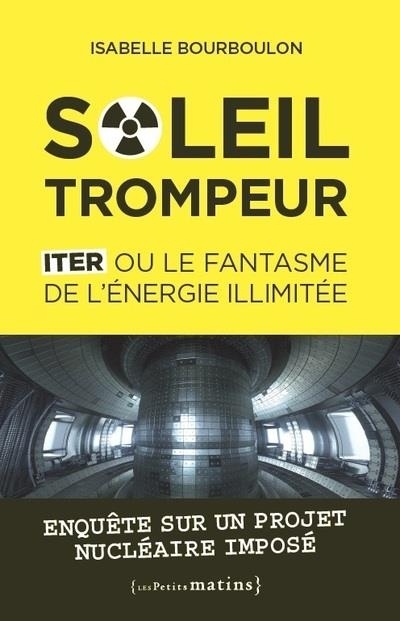 Soleil Trompeur. Iter Ou le Fantasme de l'Energie Illimitee