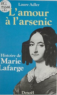 L'Amour à l'arsenic : histoire de Marie Lafarge