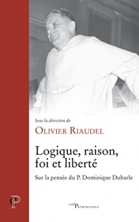Logique, raison, foi et liberté : Sur la pensée de P. Dominique Dubarle (Cerf Patrimoines)