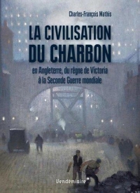 La Civilisation du charbon - Au Royaume Uni, du règne de Vic