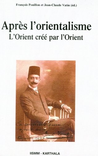 Après l'orientalisme. L'Orient créé par l'Orient