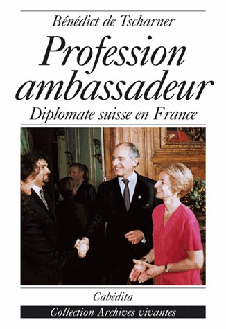 PROFESSION AMBASSADEUR: DIPLOMATE SUISSE EN FRANCE