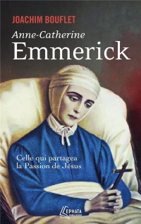 Anne-Catherine Emmerich: Celle qui partagea la Passion de Jésus