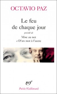 Le feu de chaque jour. précédé de Mise au net et D'un mot à l'autre