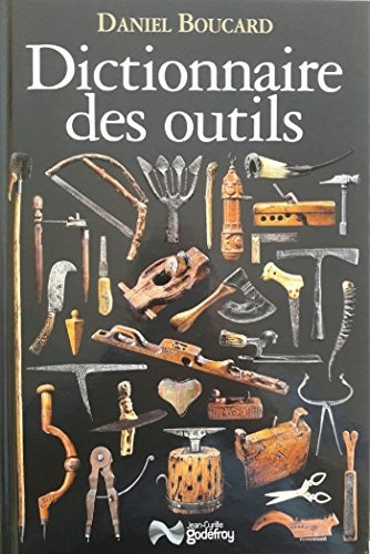 Dictionnaire des outils : Et instruments pour la plupart des métiers