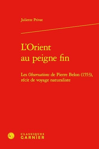 L'Orient au peigne fin: Les Observations de Pierre Belon (1553), récit de voyage naturaliste
