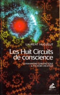 Les Huit Circuits de conscience - Chamanisme cybernétique & pouvoir créateur