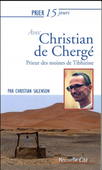 Prier 15 jours avec Christian de Chergé : Prieur des moines de Tibhirine