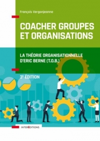 Coacher groupes et organisations - 3e éd. - la Théorie organisationnelle d'Eric Berne (T.O.B.): La Théorie organisationnelle d'Eric Berne (T.O.B.)